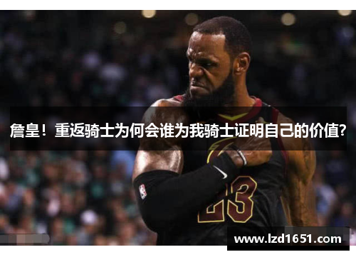 詹皇！重返骑士为何会谁为我骑士证明自己的价值？