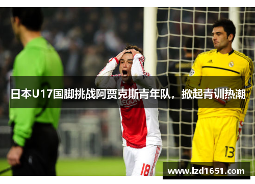 日本U17国脚挑战阿贾克斯青年队，掀起青训热潮